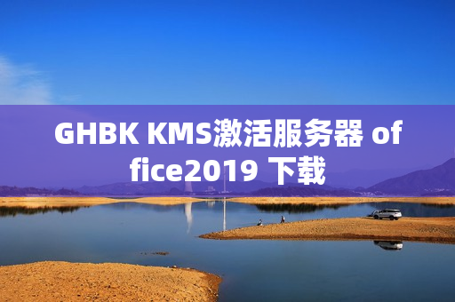 GHBK KMS激活服务器 office2019 下载